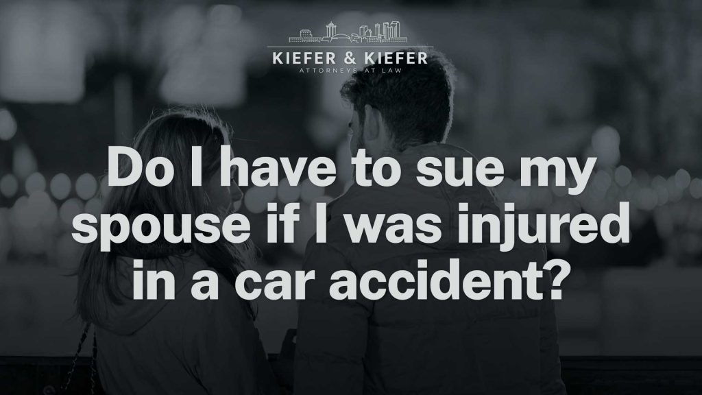 Kiefer Kiefer Do I have to sue my spouse if I was injured in a car accident